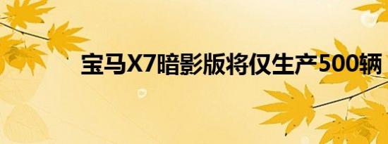 宝马X7暗影版将仅生产500辆