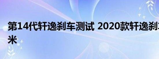 第14代轩逸刹车测试 2020款轩逸刹车距离几米 