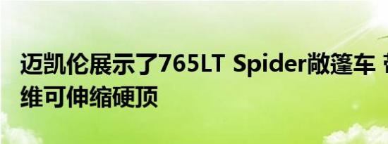 迈凯伦展示了765LT Spider敞篷车 带有碳纤维可伸缩硬顶