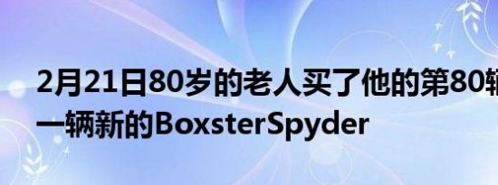 2月21日80岁的老人买了他的第80辆保时捷一辆新的BoxsterSpyder