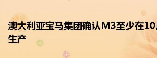 澳大利亚宝马集团确认M3至少在10月份仍可生产