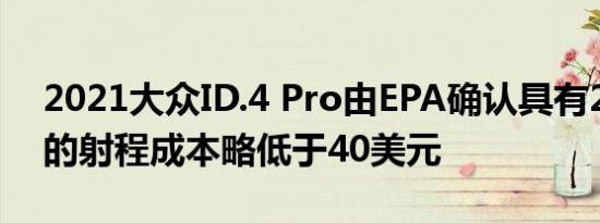 2021大众ID.4 Pro由EPA确认具有250英里的射程成本略低于40美元