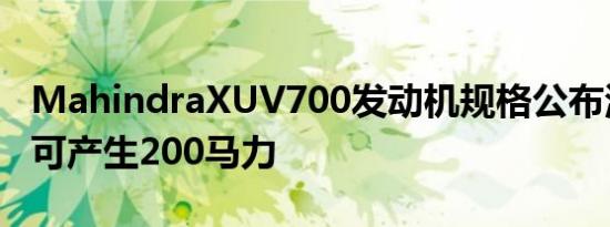 MahindraXUV700发动机规格公布涡轮汽油可产生200马力