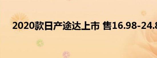 2020款日产途达上市 售16.98-24.83万