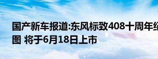 国产新车报道:东风标致408十周年纪念版官图 将于6月18日上市