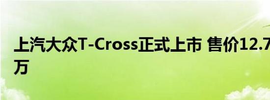 上汽大众T-Cross正式上市 售价12.79-15.99万