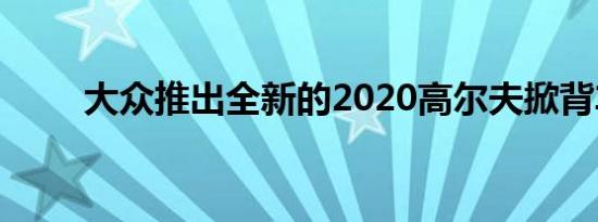 大众推出全新的2020高尔夫掀背车