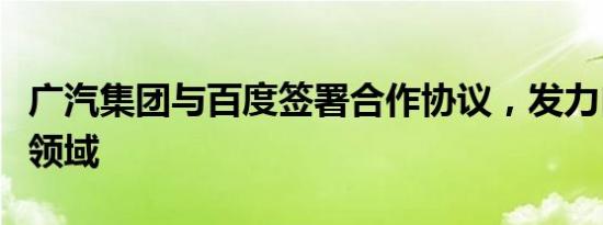 广汽集团与百度签署合作协议，发力自动驾驶领域