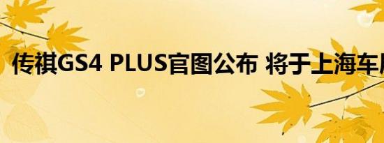 传祺GS4 PLUS官图公布 将于上海车展首发