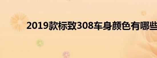 2019款标致308车身颜色有哪些 