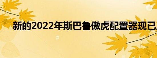 新的2022年斯巴鲁傲虎配置器现已上线