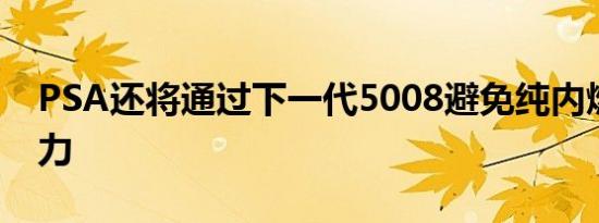 PSA还将通过下一代5008避免纯内燃机的动力