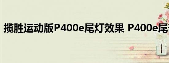 揽胜运动版P400e尾灯效果 P400e尾部设计