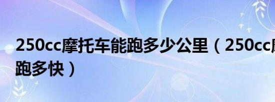 250cc摩托车能跑多少公里（250cc摩托车能跑多快）