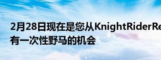 2月28日现在是您从KnightRiderReboot拥有一次性野马的机会