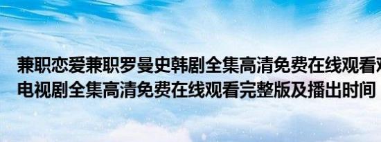 兼职恋爱兼职罗曼史韩剧全集高清免费在线观看欢迎来地球电视剧全集高清免费在线观看完整版及播出时间