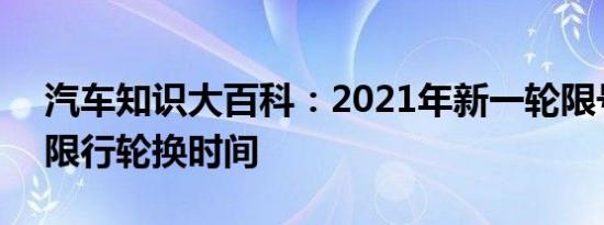 汽车知识大百科：2021年新一轮限号 2021限行轮换时间