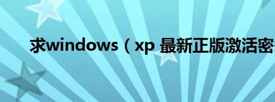 求windows（xp 最新正版激活密匙）