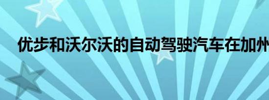 优步和沃尔沃的自动驾驶汽车在加州炼狱