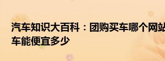 汽车知识大百科：团购买车哪个网站好 团购车能便宜多少