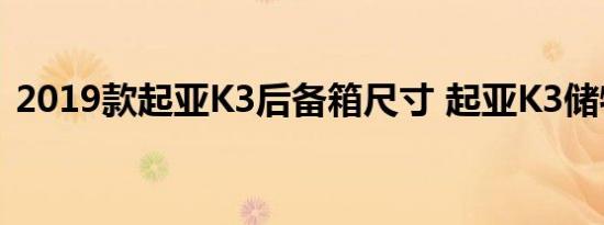 2019款起亚K3后备箱尺寸 起亚K3储物空间