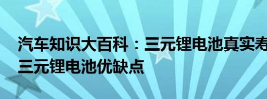 汽车知识大百科：三元锂电池真实寿命多长 三元锂电池优缺点