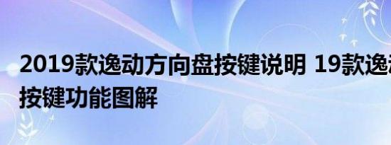 2019款逸动方向盘按键说明 19款逸动方向盘按键功能图解