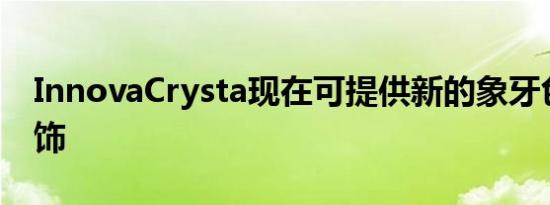 InnovaCrysta现在可提供新的象牙色皮革内饰