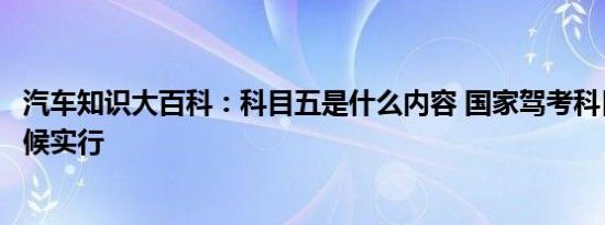 汽车知识大百科：科目五是什么内容 国家驾考科目五什么时候实行