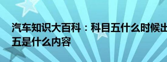 汽车知识大百科：科目五什么时候出来 科目五是什么内容