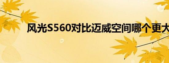 风光S560对比迈威空间哪个更大 