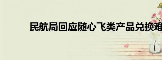 民航局回应随心飞类产品兑换难