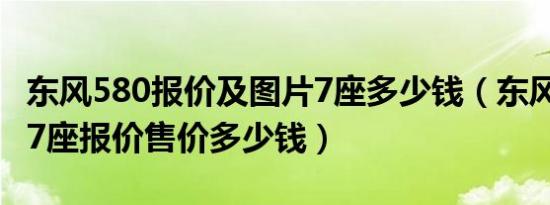 东风580报价及图片7座多少钱（东风580suv7座报价售价多少钱）