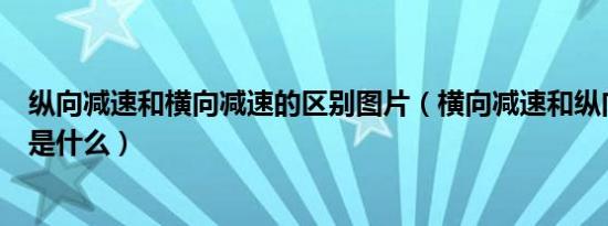 纵向减速和横向减速的区别图片（横向减速和纵向减速区别是什么）