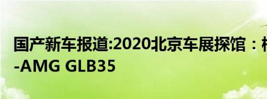 国产新车报道:2020北京车展探馆：梅赛德斯-AMG GLB35