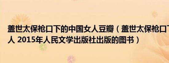 盖世太保枪口下的中国女人豆瓣（盖世太保枪口下的中国女人 2015年人民文学出版社出版的图书）