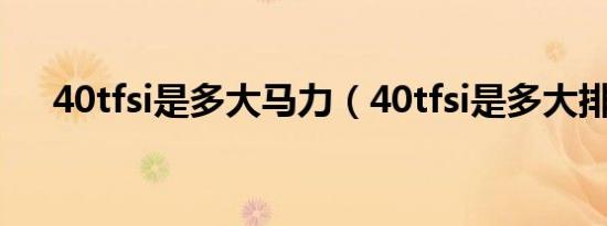 40tfsi是多大马力（40tfsi是多大排量）