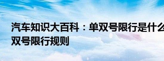 汽车知识大百科：单双号限行是什么意思 单双号限行规则