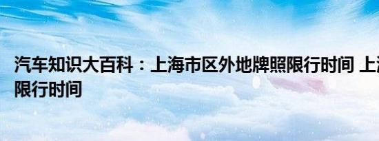 汽车知识大百科：上海市区外地牌照限行时间 上海内环高架限行时间