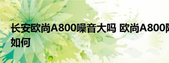 长安欧尚A800噪音大吗 欧尚A800隔音效果如何