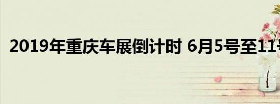 2019年重庆车展倒计时 6月5号至11号开启