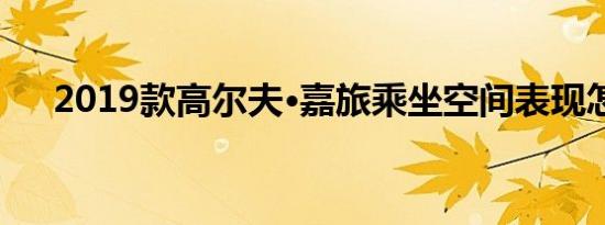 2019款高尔夫·嘉旅乘坐空间表现怎样 