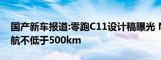 国产新车报道:零跑C11设计稿曝光 NEDC续航不低于500km