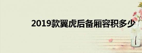 2019款翼虎后备厢容积多少 