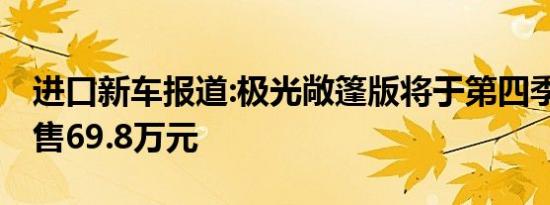 进口新车报道:极光敞篷版将于第四季度上市 售69.8万元