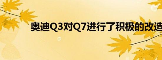 奥迪Q3对Q7进行了积极的改造