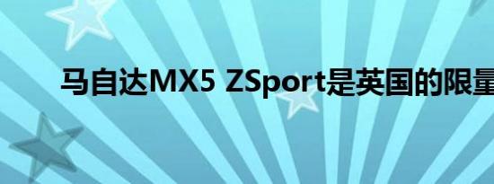 马自达MX5 ZSport是英国的限量版