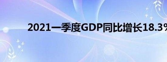 2021一季度GDP同比增长18.3%