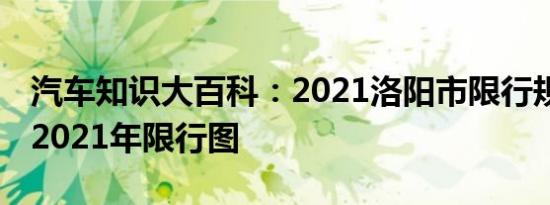 汽车知识大百科：2021洛阳市限行规定 洛阳2021年限行图