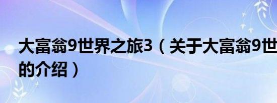 大富翁9世界之旅3（关于大富翁9世界之旅3的介绍）